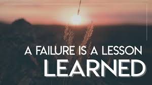 A failure is a lesson learned.